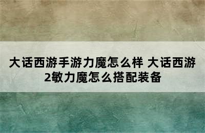 大话西游手游力魔怎么样 大话西游2敏力魔怎么搭配装备